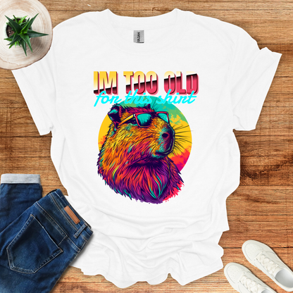 I am Too Old For This T-shirt T-Shirt