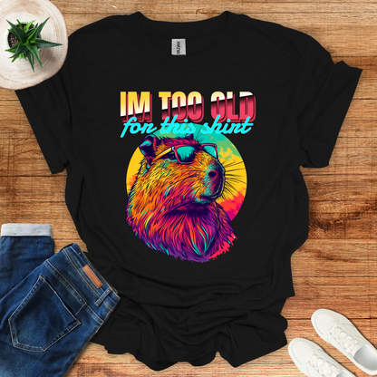 I am Too Old For This T-shirt T-Shirt