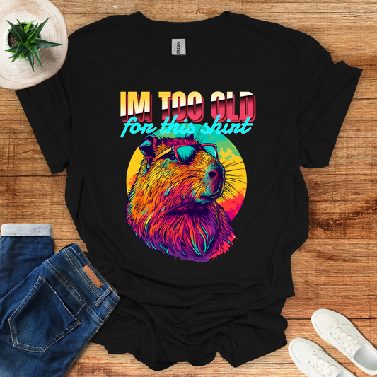 I am Too Old For This T-shirt T-Shirt