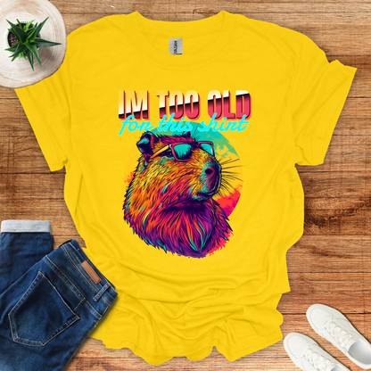 I am Too Old For This T-shirt T-Shirt