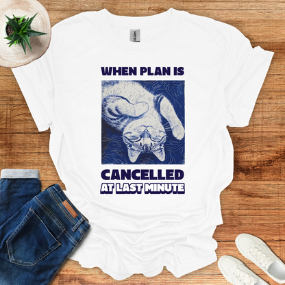 When Plan Is Cancelled T-Shirt