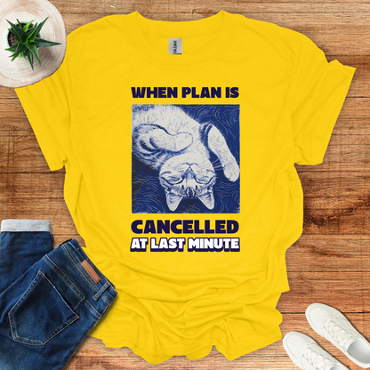 When Plan Is Cancelled T-Shirt